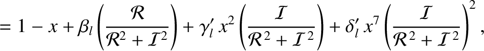 $\displaystyle =1-x+\beta_l\left(\frac{{\cal R}}{{\cal R}^2+{\cal I}^2}\right)
+...
...t)
+\delta_l'\,x^7\left(
\frac{\cal I}{{\cal R}^{\,2}+{\cal I}^{\,2}}\right)^2,$