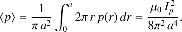 $\displaystyle \langle p\rangle =\frac{1}{\pi\,a^2}\int_0^a 2\pi\,r\,p(r)\,dr = \frac{\mu_0\,I_p^{\,2}}{8\pi^2\,a^4}.$