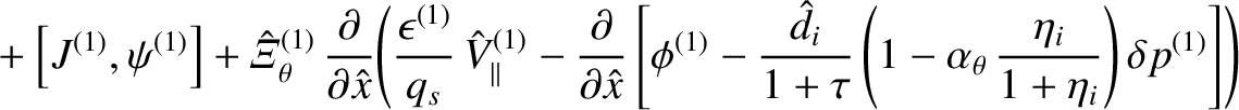 $\displaystyle \phantom{=} +\left[J^{(1)},\psi^{(1)}\right]+ \hat{\mit\Xi}_\thet...
...ft(1-\alpha_\theta\,\frac{\eta_i}{1+\eta_i}\right)\delta p^{(1)}\right]
\right)$