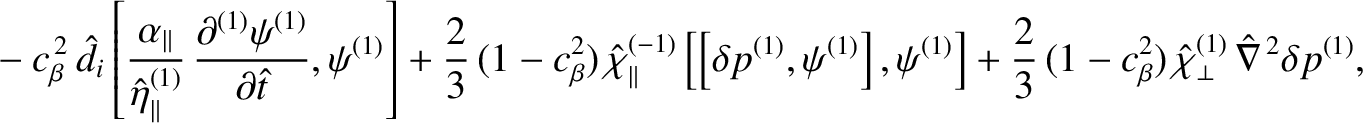 $\displaystyle \phantom{=}
-c_\beta^{\,2}\,\hat{d}_i\left[\frac{\alpha_{\paralle...
...2}{3}\,(1-c_\beta^2)\,\hat{\chi}_\perp^{(1)}\,\hat{\nabla}^{\,2}\delta p^{(1)},$