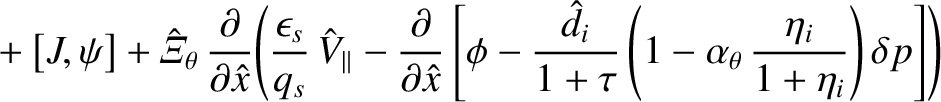 $\displaystyle \phantom{=} +\left[J,\psi\right]+ \hat{\mit\Xi}_\theta\,\frac{\pa...
...au}\left(1-\alpha_\theta\,\frac{\eta_i}{1+\eta_i}\right)\delta p\right]
\right)$