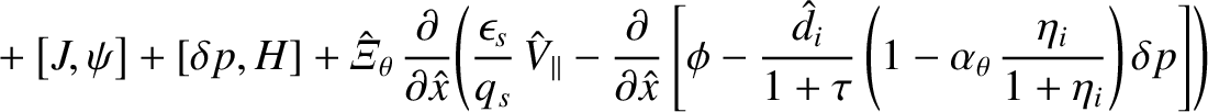 $\displaystyle \phantom{=} +\left[J,\psi\right] + [\delta p, H]+ \hat{\mit\Xi}_\...
...au}\left(1-\alpha_\theta\,\frac{\eta_i}{1+\eta_i}\right)\delta p\right]
\right)$
