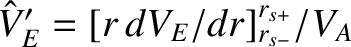 $\hat{V}_E' = [r\,dV_E/dr]_{r_{s-}}^{r_{s+}}/V_A$