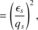 $\displaystyle = \left(\frac{\epsilon_s}{q_s}\right)^2,$