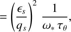 $\displaystyle = \left(\frac{\epsilon_s}{q_s}\right)^2\,\frac{1}{\omega_\ast\,\tau_\theta},$