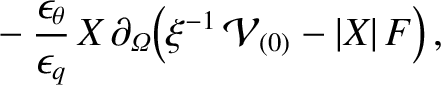 $\displaystyle \phantom{=}
-\frac{\epsilon_\theta}{\epsilon_q}\,X\,\partial_{\mit\Omega}\!\left(\xi^{-1}\,{\cal V}_{(0)}-\vert X\vert\,F\right),$