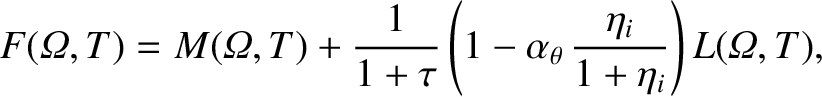 $\displaystyle F({\mit\Omega}, T) = M({\mit\Omega}, T) + \frac{1}{1+\tau}\left(1-\alpha_\theta\,\frac{\eta_i}{1+\eta_i}\right)L({\mit\Omega},T),$