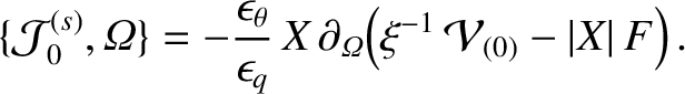 $\displaystyle \{{\cal J}^{(s)}_0,{\mit\Omega}\} =-\frac{\epsilon_\theta}{\epsil...
...\partial_{\mit\Omega}\!\left(\xi^{-1}\,{\cal V}_{(0)} - \vert X\vert\,F\right).$