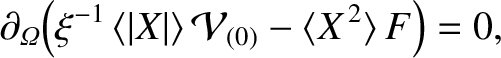 $\displaystyle \partial_{\mit\Omega}\!\left(\xi^{-1}\,\langle\vert X\vert\rangle \,{\cal V}_{(0)} - \langle X^{\,2}\rangle\, F\right)= 0,$