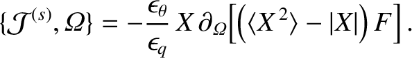 $\displaystyle \{{\cal J}^{(s)},{\mit\Omega}\} =- \frac{\epsilon_\theta}{\epsilo...
...l_{\mit\Omega}\!\left[\left(\langle X^{\,2}\rangle-\vert X\vert\right)F\right].$