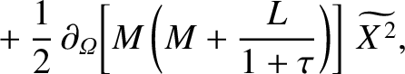 $\displaystyle \phantom{=}+\frac{1}{2}\,\partial_{\mit\Omega}\!\left[M\left(M+ \frac{L}{1+\tau}\right)\right]\,\widetilde{X^{\,2}},$