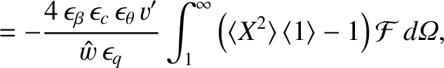$\displaystyle = -
\frac{4\,\epsilon_\beta\,\epsilon_c\,\epsilon_\theta\,v'}{\ha...
...fty \left(\langle X^2\rangle\,\langle 1\rangle-1\right){\cal F}\,d{\mit\Omega},$