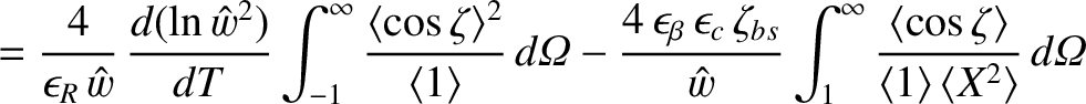 $\displaystyle = \frac{4}{\epsilon_R\,\hat{w}}\,\frac{d(\ln \hat{w}^2)}{dT}\int_...
...{\langle \cos\zeta\rangle}{\langle 1\rangle\,\langle X^2\rangle}\,d{\mit\Omega}$