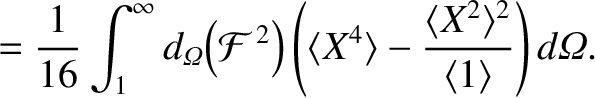 $\displaystyle = \frac{1}{16}\int_1^\infty d_{\mit\Omega}\!\left({\cal F}^{\,2}\...
...X^4\rangle - \frac{\langle X^2\rangle^2}{\langle 1\rangle}\right)d{\mit\Omega}.$