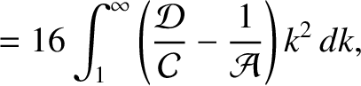 $\displaystyle = 16\int_1^\infty \left(\frac{\cal D}{\cal C} - \frac{1}{{\cal A}}\right)k^2\,dk,$