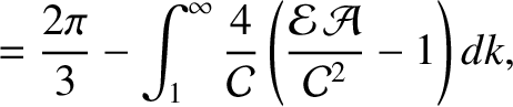 $\displaystyle = \frac{2\pi}{3}-\int_1^\infty \frac{4}{\cal C}\left(\frac{{\cal E}\,{\cal A}}{{\cal C}^{2}}-1\right)dk,$