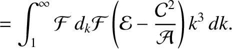 $\displaystyle = \int_1^\infty {\cal F}\,d_k{\cal F}\left({\cal E}- \frac{{\cal C}^{2}}{\cal A}\right)k^3\,dk.$