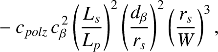 $\displaystyle \phantom{=}-c_{polz}\,c_\beta^{\,2}\left(\frac{L_s}{L_p}\right)^2\left(\frac{d_{\beta}}{r_s}\right)^2
\left(\frac{r_s}{W}\right)^3,$