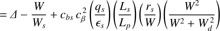 $\displaystyle = {\mit\Delta} - \frac{W}{W_s}+c_{bs}\,c_\beta^{\,2}\left(\frac{q...
..._s}{L_p}\right)\left(\frac{r_s}{W}\right)\left(\frac{W^2}{W^2+W_d^{\,2}}\right)$