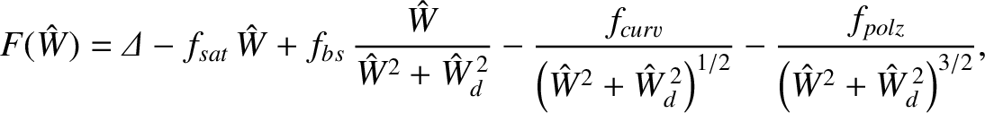 $\displaystyle F(\hat{W})= {\mit\Delta} - f_{sat}\,\hat{W} +f_{bs}\,\frac{\hat{W...
...2}\right)^{1/2}}-\frac{f_{polz}}{\left(\hat{W}^2+\hat{W}_d^{\,2}\right)^{3/2}},$
