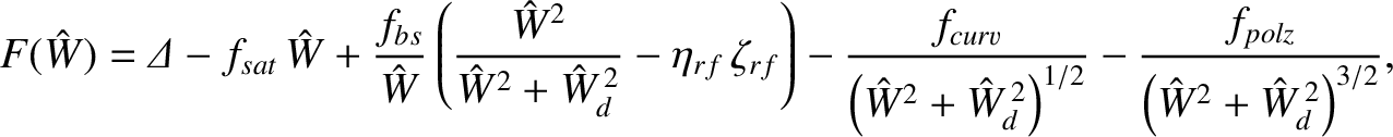 $\displaystyle F(\hat{W})= {\mit\Delta} - f_{sat}\,\hat{W} +\frac{f_{bs}}{\hat{W...
...2}\right)^{1/2}}-\frac{f_{polz}}{\left(\hat{W}^2+\hat{W}_d^{\,2}\right)^{3/2}},$