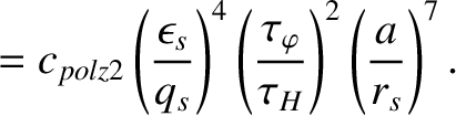 $\displaystyle = c_{polz2}\left(\frac{\epsilon_s}{q_s}\right)^4\left(\frac{\tau_\varphi}{\tau_H}\right)^2\left(\frac{a}{r_s}\right)^7.$