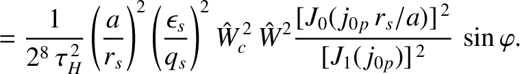 $\displaystyle =\frac{1}{2^8\,\tau_H^{\,2}}
\left(\frac{a}{r_s}\right)^2\left(\f...
...,\hat{W}^2\frac{[J_0(j_{0p}\,r_s/a)]^{\,2}}{[J_1(j_{0p})]^{\,2}}
\,\sin\varphi.$