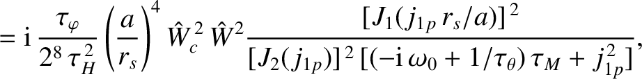 $\displaystyle = {\rm i} \,\frac{\tau_\varphi}{2^8\,\tau_H^{\,2}}
\left(\frac{a}...
...2(j_{1p})]^{\,2}\,[(-{\rm i}\,\omega_0+1/\tau_\theta)\,\tau_M + j_{1p}^{\,2}]},$