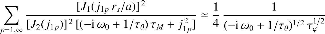 $\displaystyle \sum_{p=1,\infty}\frac{[J_1(j_{1p}\,r_s/a)]^{\,2}}{[J_2(j_{1p})]^...
...c{1}{4}\,\frac{1}{(-{\rm i}\,\omega_0+1/\tau_\theta)^{1/2}\,\tau_\varphi^{1/2}}$