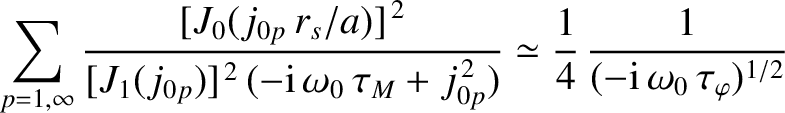 $\displaystyle \sum_{p=1,\infty}\frac{[J_0(j_{0p}\,r_s/a)]^{\,2}}{[J_1(j_{0p})]^...
...}^{\,2})}\simeq \frac{1}{4}\,\frac{1}{(-{\rm i}\,\omega_0\,\tau_\varphi)^{1/2}}$