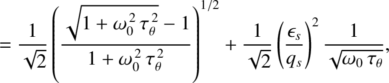 $\displaystyle =\frac{1}{\sqrt{2}}\left(\frac{\sqrt{1+\omega_0^{\,2}\,\tau_\thet...
...2}}\left(\frac{\epsilon_s}{q_s}\right)^2\frac{1}{\sqrt{\omega_0\,\tau_\theta}},$