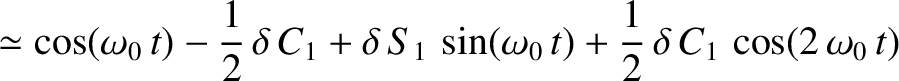 $\displaystyle \simeq \cos(\omega_0\,t)-\frac{1}{2}\,\delta\,C_1+\delta\,S_1\,\sin(\omega_0\,t) + \frac{1}{2}\,\delta\,C_1\,\cos(2\,\omega_0\,t)$