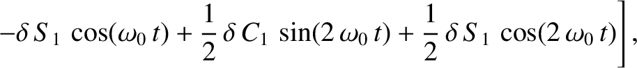 $\displaystyle \phantom{=}\left.-\delta\,S_1\,\cos(\omega_0\,t)
+ \frac{1}{2}\,\...
...1\,\sin(2\,\omega_0\,t)+ \frac{1}{2}\,\delta\,S_1\,\cos(2\,\omega_0\,t)\right],$