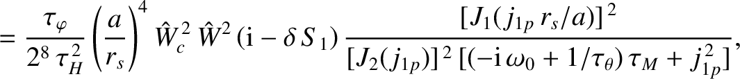 $\displaystyle = \frac{\tau_\varphi}{2^8\,\tau_H^{\,2}}
\left(\frac{a}{r_s}\righ...
...2(j_{1p})]^{\,2}\,[(-{\rm i}\,\omega_0+1/\tau_\theta)\,\tau_M + j_{1p}^{\,2}]},$