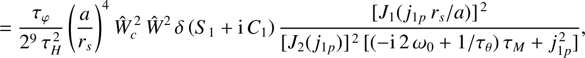 $\displaystyle = \frac{\tau_\varphi}{2^9\,\tau_H^{\,2}}
\left(\frac{a}{r_s}\righ...
..._{1p})]^{\,2}\,[(-{\rm i}\,2\,\omega_0+1/\tau_\theta)\,\tau_M + j_{1p}^{\,2}]},$