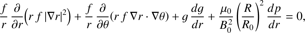 $\displaystyle \frac{f}{r}\,\frac{\partial}{\partial r}\!\left(r\,f\,\vert\nabla...
...dg}{dr} + \frac{\mu_0}{B_0^{\,2}}\left(\frac{R}{R_0}\right)^2\frac{dp}{dr} = 0,$