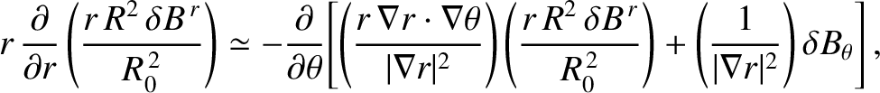 $\displaystyle r\,\frac{\partial}{\partial r}\left(\frac{r\,R^{2}\,\delta B^{\,r...
...}}\right) +\left(\frac{1}{\vert\nabla r\vert^{2}}\right)\delta B_\theta\right],$