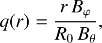 $\displaystyle q(r) = \frac{r\,B_\varphi}{R_0\,B_\theta},$
