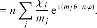 $\displaystyle =n\sum_j\frac{\chi_j}{m_j}\,{\rm e}^{\,{\rm i}\,(m_j\,\theta-n\,\varphi)}.$