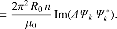 $\displaystyle = \frac{2\pi^2\,R_0\,n}{\mu_0}\,{\rm Im}({\mit\Delta\Psi}_k\,{\mit\Psi}_k^{\,\ast}).$