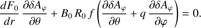 $\displaystyle \frac{dF_0}{dr}\,\frac{\partial \delta A_\varphi}{\partial\theta}...
...\partial\theta} +q\,\frac{\partial \delta A_\varphi}{\partial\varphi}\right)=0.$