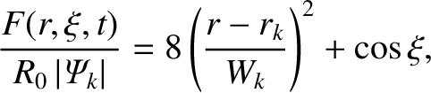 $\displaystyle \frac{F(r,\xi,t)}{R_0\,\vert{\mit\Psi}_k\vert} = 8\left(\frac{r-r_k}{W_k}\right)^2 + \cos\xi,$