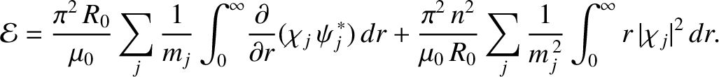 $\displaystyle {\cal E} = \frac{\pi^2\,R_0}{\mu_0}\sum_j\frac{1}{m_j}\int_0^\inf...
...2}{\mu_0\,R_0}\sum_j\frac{1}{m_j^{\,2}}\int_0^\infty r\,\vert\chi_j\vert^2\,dr.$