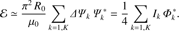 $\displaystyle {\cal E} \simeq \frac{\pi^2\,R_0}{\mu_0}\sum_{k=1,K} {\mit\Delta\...
..._k\,{\mit\Psi}_k^{\,\ast} = \frac{1}{4}\sum_{k=1,K} I_k\,{\mit\Phi}_k^{\,\ast}.$