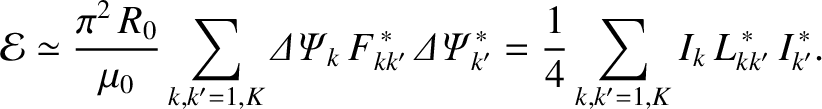 $\displaystyle {\cal E} \simeq \frac{\pi^2\,R_0}{\mu_0} \sum_{k,k'=1,K}{\mit\Del...
...'}^{\,\ast}= \frac{1}{4}\sum_{k,k'=1,K} I_k\,L_{kk'}^{\,\ast}\,I_{k'}^{\,\ast}.$