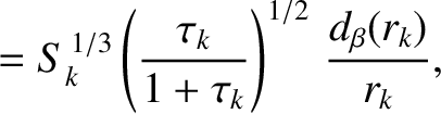 $\displaystyle = S_k^{\,1/3}\left(\frac{\tau_k}{1+\tau_k}\right)^{1/2}\,\frac{d_{\beta}(r_k)}{r_k},$