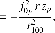 $\displaystyle = -\frac{j_{0p}^{\,2}\,r\,z_p}{r_{100}^{2}},$