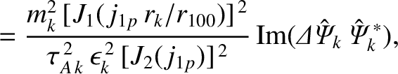 $\displaystyle = \frac{m_k^{2}\,[J_1(j_{1p}\,r_k/r_{100})]^{\,2}}{\tau_{A\,k}^{\...
..._{1p})]^{\,2}}\,
{\rm Im}({\mit\Delta\hat{\Psi}_k}\,\hat{\mit\Psi}_k^{\,\ast}),$