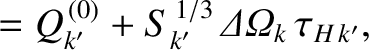$\displaystyle = Q_{k'}^{\,(0)} + S_{k'}^{\,1/3}\,{\mit\Delta\Omega}_k\,\tau_{H\,k'},$