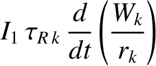 $\displaystyle I_1\,\tau_{R\,k}\,\frac{d}{dt}\left(\frac{W_k}{r_k}\right)$